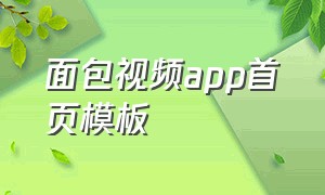 面包视频app首页模板（面包视频app下架）