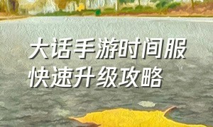 大话手游时间服快速升级攻略