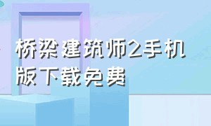 桥梁建筑师2手机版下载免费