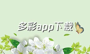 多彩app下载（炫彩app官方下载）
