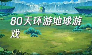 80天环游地球游戏