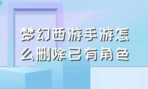 梦幻西游手游怎么删除已有角色