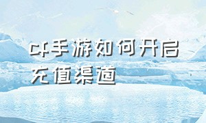 cf手游如何开启充值渠道