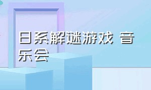 日系解谜游戏 音乐会（解谜类游戏背景歌曲）