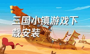 三国小镇游戏下载安装