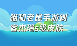 猫和老鼠手游剑客杰瑞S级皮肤