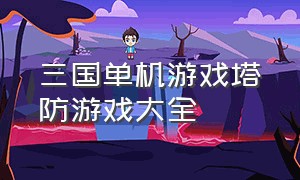 三国单机游戏塔防游戏大全