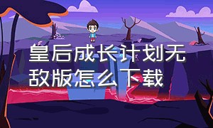 皇后成长计划无敌版怎么下载