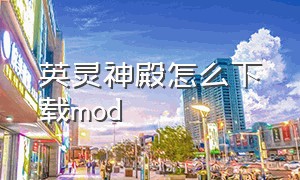 英灵神殿怎么下载mod