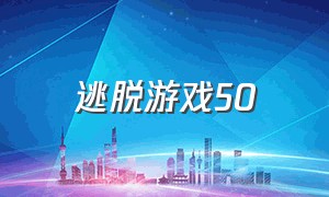 逃脱游戏50（逃脱游戏攻略）