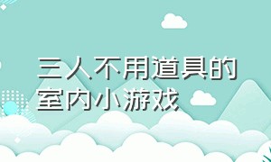 三人不用道具的室内小游戏