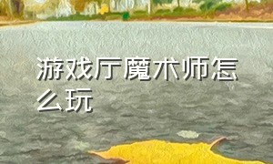 游戏厅魔术师怎么玩