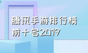 腾讯手游排行榜前十名2019