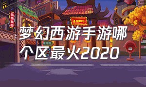 梦幻西游手游哪个区最火2020