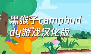 黑猴子campbuddy游戏汉化版（黑猴子campbuddy游戏在哪下载）