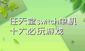 任天堂switch单机十大必玩游戏