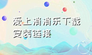 爱上消消乐下载安装链接