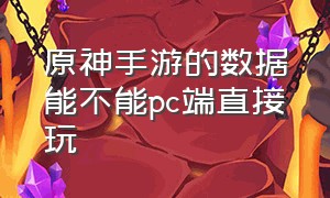 原神手游的数据能不能pc端直接玩