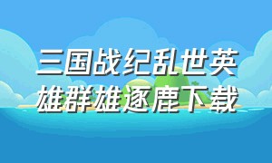 三国战纪乱世英雄群雄逐鹿下载