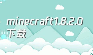 minecraft1.8.2.0下载（minecraft1.8.0.10下载）