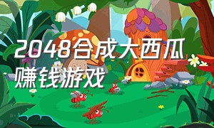 2048合成大西瓜赚钱游戏