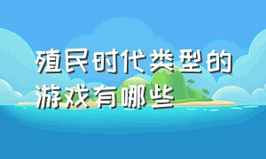 殖民时代类型的游戏有哪些