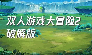 双人游戏大冒险2破解版