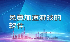 免费加速游戏的软件