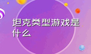 坦克类型游戏是什么（有哪些坦克类游戏）