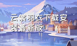 云裳羽衣下载安装最新版