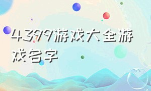 4399游戏大全游戏名字（4399最火的游戏名字）