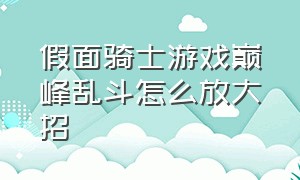 假面骑士游戏巅峰乱斗怎么放大招