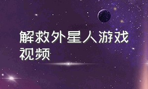 解救外星人游戏视频