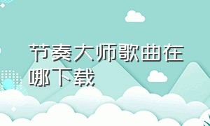 节奏大师歌曲在哪下载