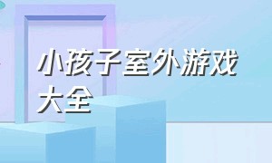 小孩子室外游戏大全