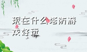 现在什么塔防游戏好玩