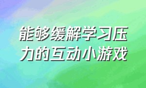 能够缓解学习压力的互动小游戏