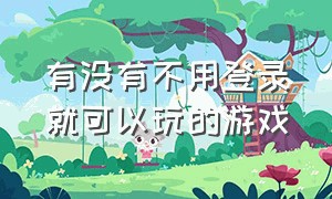 有没有不用登录就可以玩的游戏