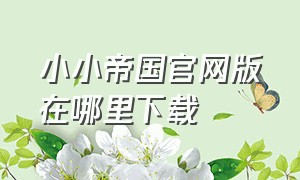 小小帝国官网版在哪里下载