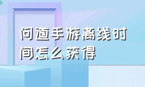 问道手游离线时间怎么获得