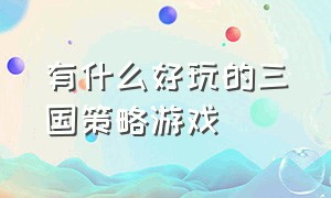 有什么好玩的三国策略游戏