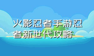 火影忍者手游忍者新世代攻略