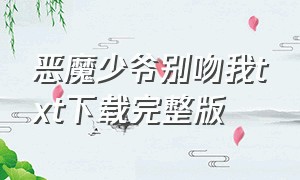 恶魔少爷别吻我txt下载完整版