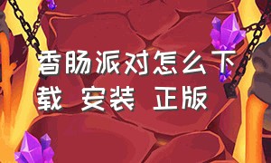 香肠派对怎么下载 安装 正版