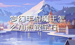 梦幻手游魔王怎么加点跟宝石