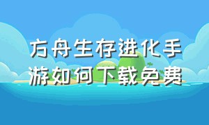 方舟生存进化手游如何下载免费