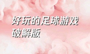 好玩的足球游戏破解版