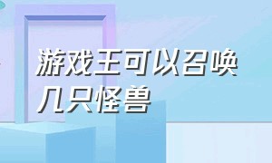 游戏王可以召唤几只怪兽（游戏王四星怪兽可以直接召唤吗）