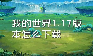 我的世界1.17版本怎么下载