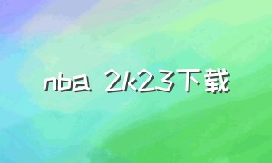nba 2k23下载（nba2k23下载中文版破解版）